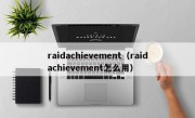 raidachievement（raidachievement怎么用）