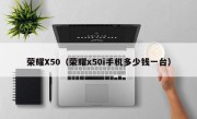 荣耀X50（荣耀x50i手机多少钱一台）