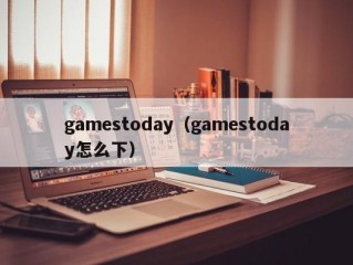 gamestoday（gamestoday怎么下）